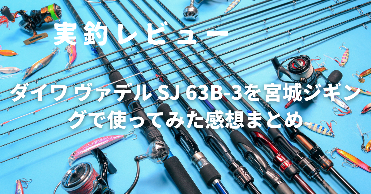 レビュー】ダイワ ヴァデル SJ 63B-3を宮城ジギングで使ってみた感想 